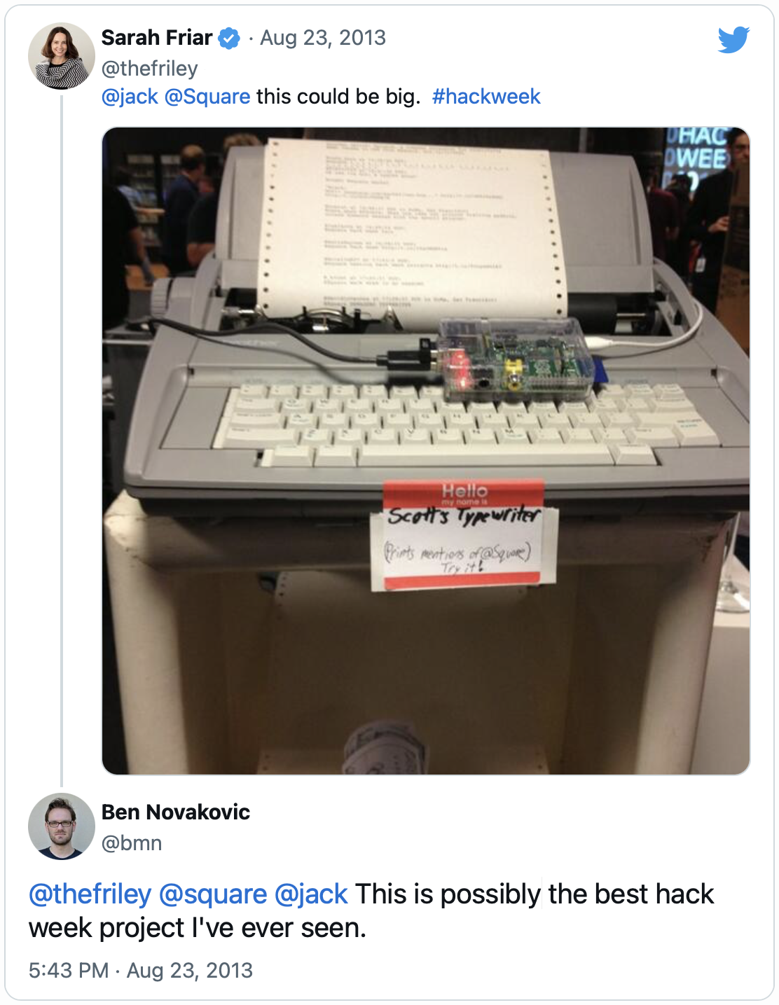 Tweet by Ben Novakovic (@bmn): "@thefriley @square @jack This is possibly the best hack week project I've ever seen." in response to @thefriley: "@square @jack this could be big #hackweek" with a photo of the typewriter, loaded with continuous feed paper, printing out tweets mentioning @square with a Raspberry Pi perched on top and a sticker saying "Scott's Typewriter (Prints mentions of @Square, try it!)"